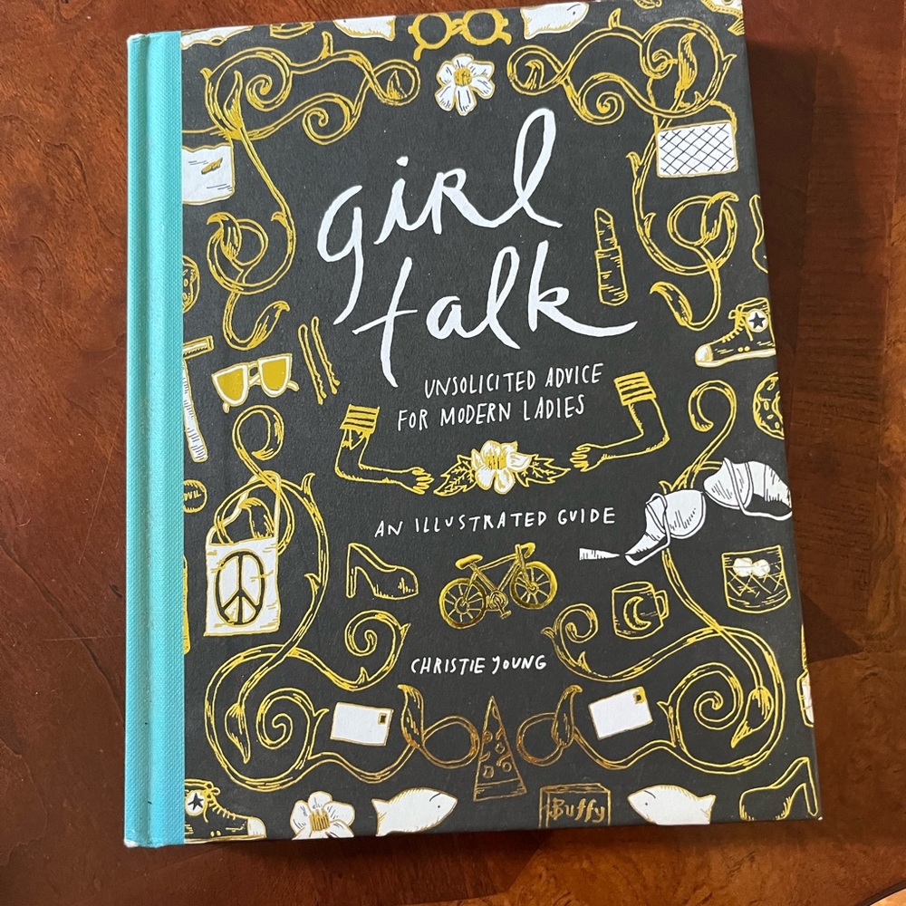 Girl Talk: Unsolicited Advice for Modern Ladies